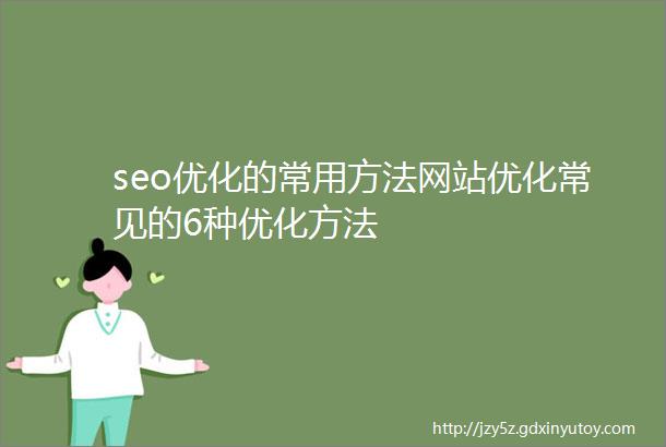 seo优化的常用方法网站优化常见的6种优化方法